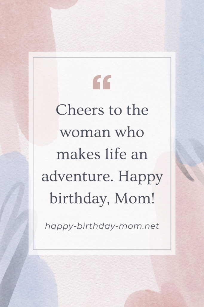 Cheers to the woman who makes life an adventure. Happy birthday, Mom!