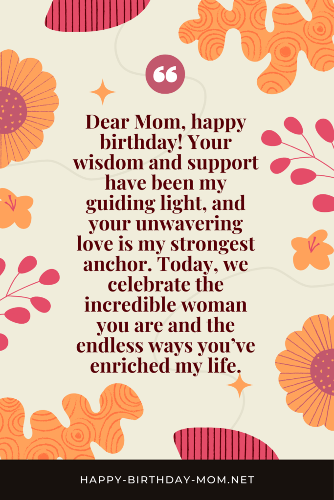 Dear Mom, happy birthday! Your wisdom and support have been my guiding light, and your unwavering love is my strongest anchor. 