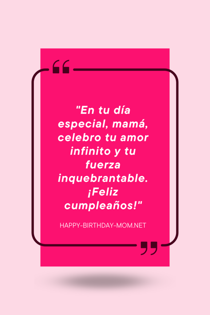 En tu día especial, mamá, celebro tu amor infinito y tu fuerza inquebrantable. ¡Feliz cumpleaños!