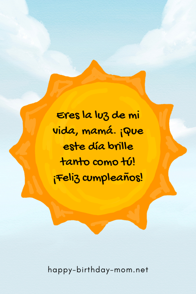 Eres la luz de mi vida, mamá. ¡Que este día brille tanto como tú! ¡Feliz cumpleaños!