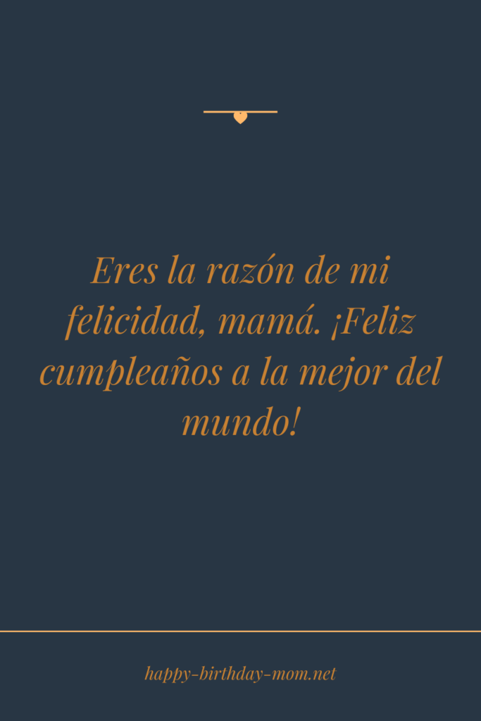 Eres la razón de mi felicidad, mamá. ¡Feliz cumpleaños a la mejor del mundo!