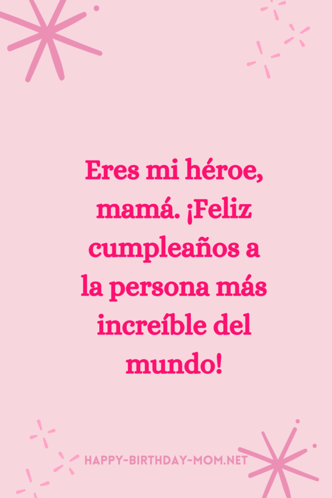 Eres mi héroe, mamá. ¡Feliz cumpleaños a la persona más increíble del mundo!