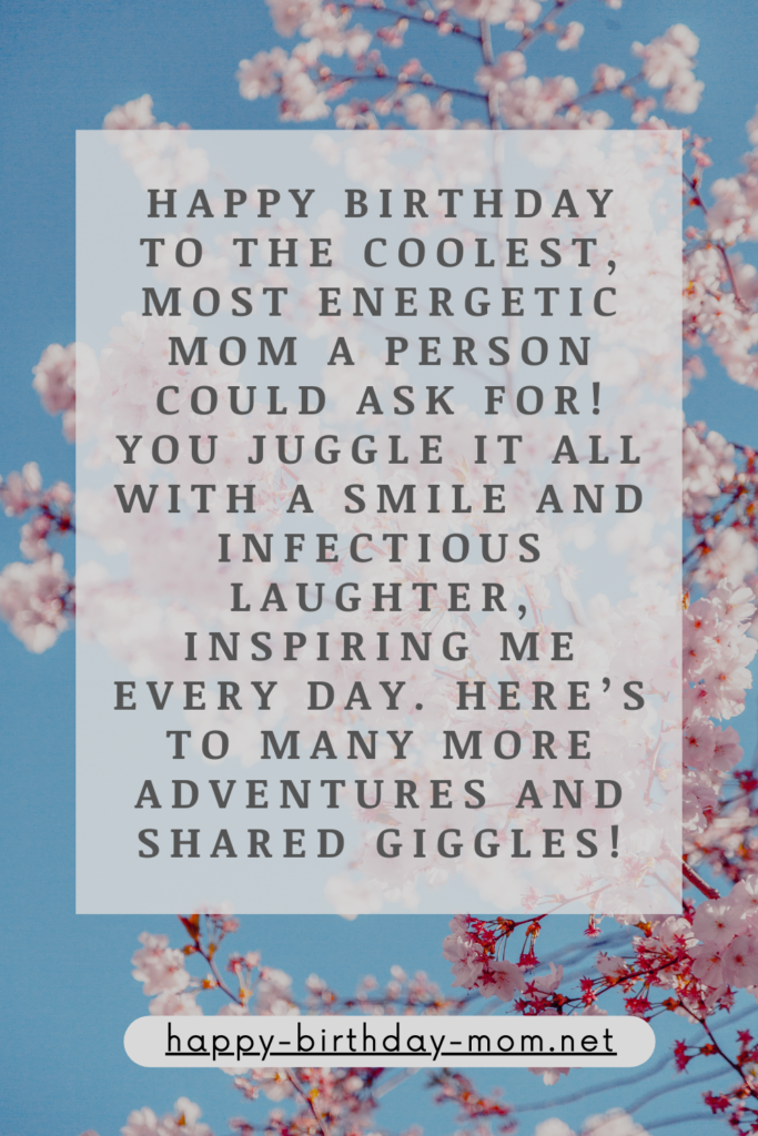 Happy birthday to the coolest, most energetic mom a person could ask for! You juggle it all with a smile and infectious laughter, inspiring me every day. Here's to many more adventures