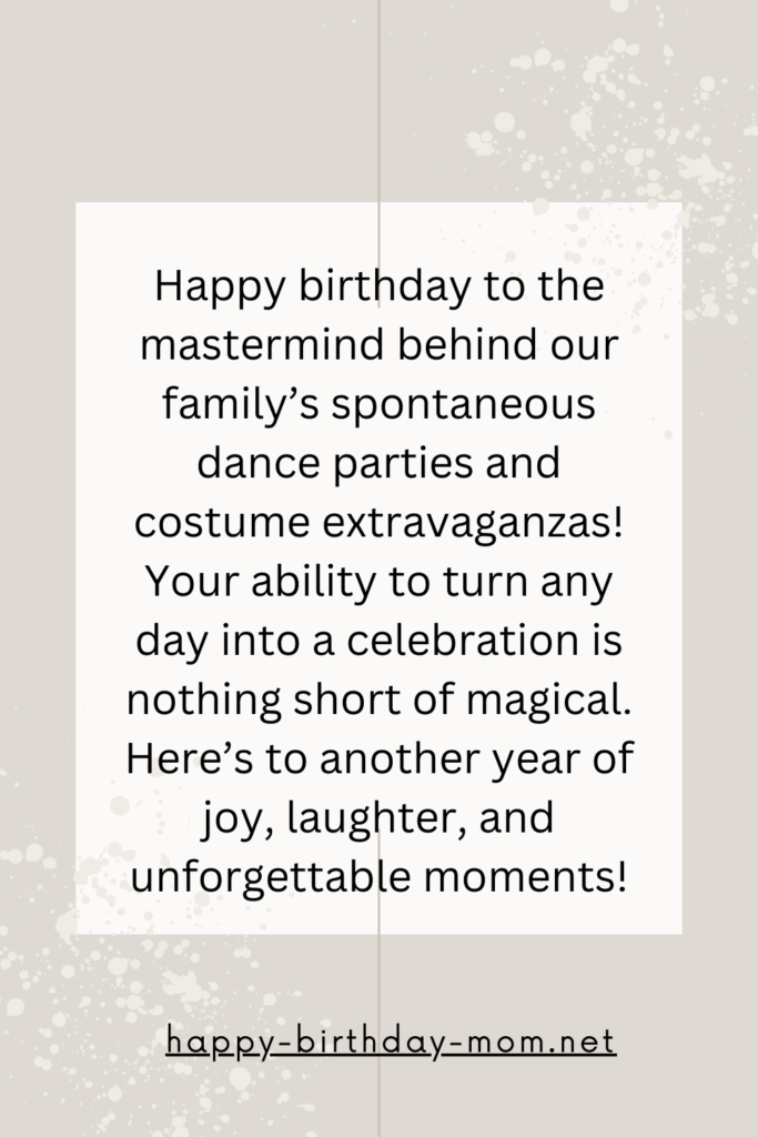 Happy birthday to the mastermind behind our family's spontaneous dance parties and costume extravaganzas! Your ability to turn any day into a celebration is nothing short of magical.