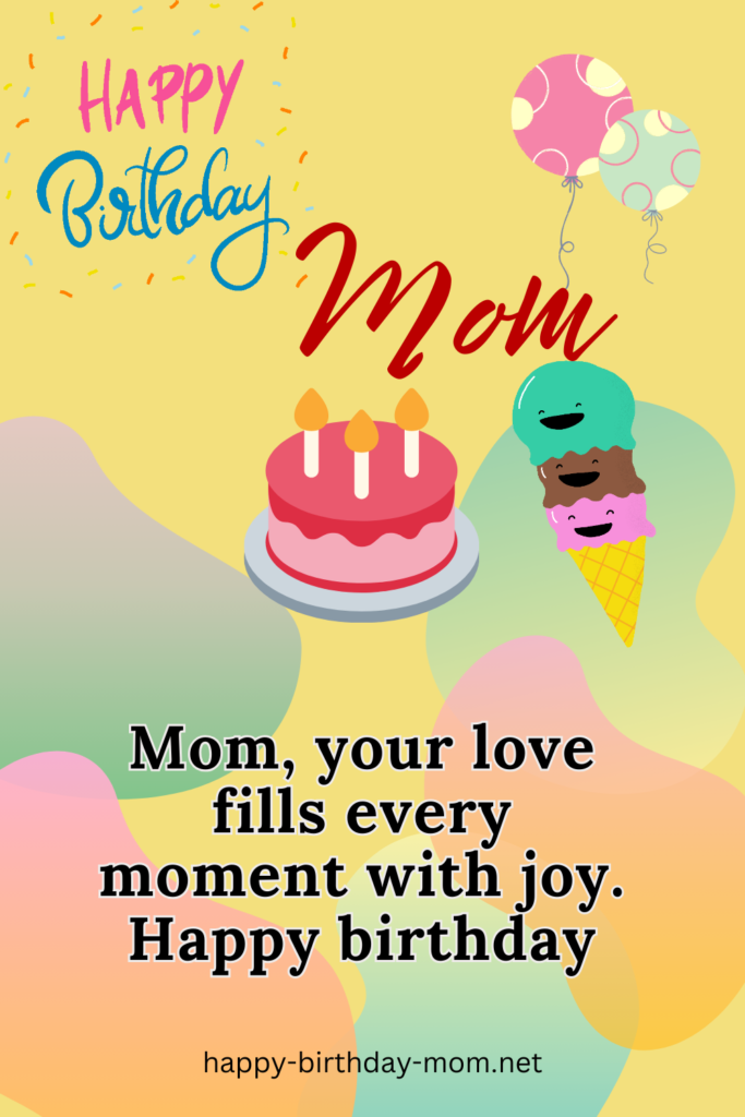 Mom, your love fills every moment with joy. Happy birthday!