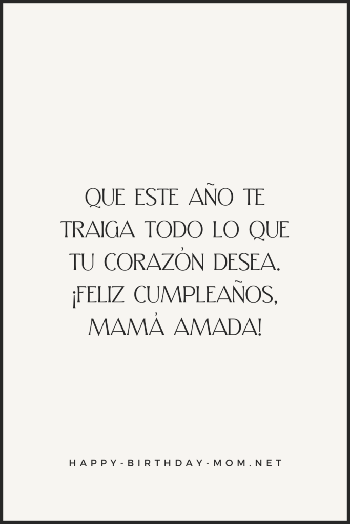 Que este año te traiga todo lo que tu corazón desea. ¡Feliz cumpleaños, mamá amada!