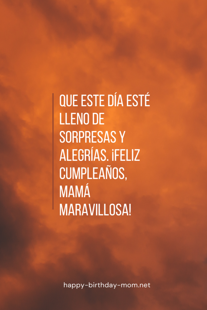 Que este día esté lleno de sorpresas y alegrías. ¡Feliz cumpleaños, mamá maravillosa!