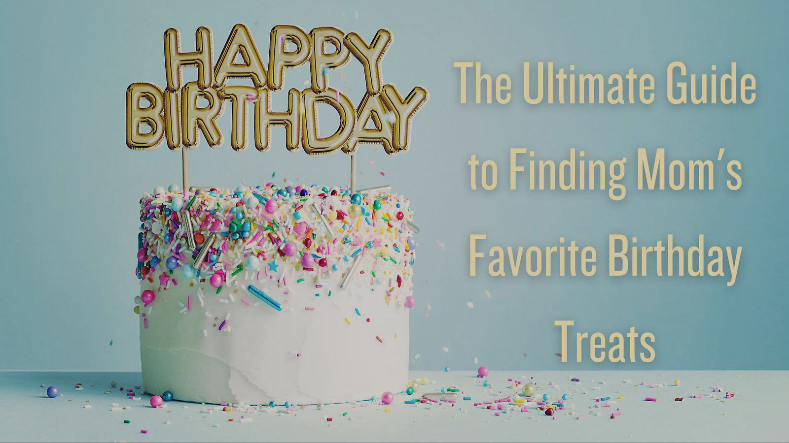 The Ultimate Guide to Finding Mom's Favorite Birthday Treats