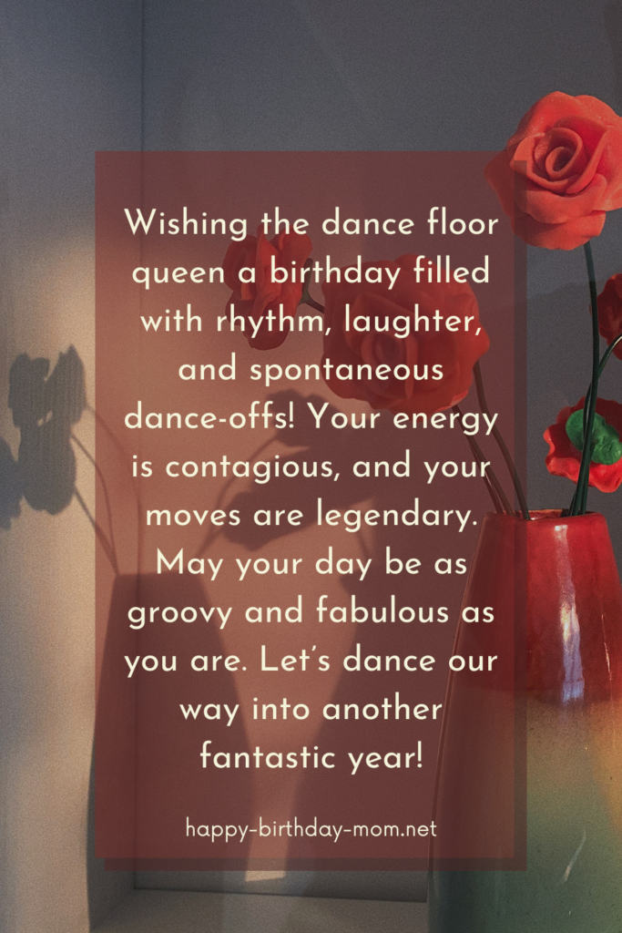 Wishing the dance floor queen a birthday filled with rhythm, laughter, and spontaneous dance-offs! Your energy is contagious, and your moves are legendary.