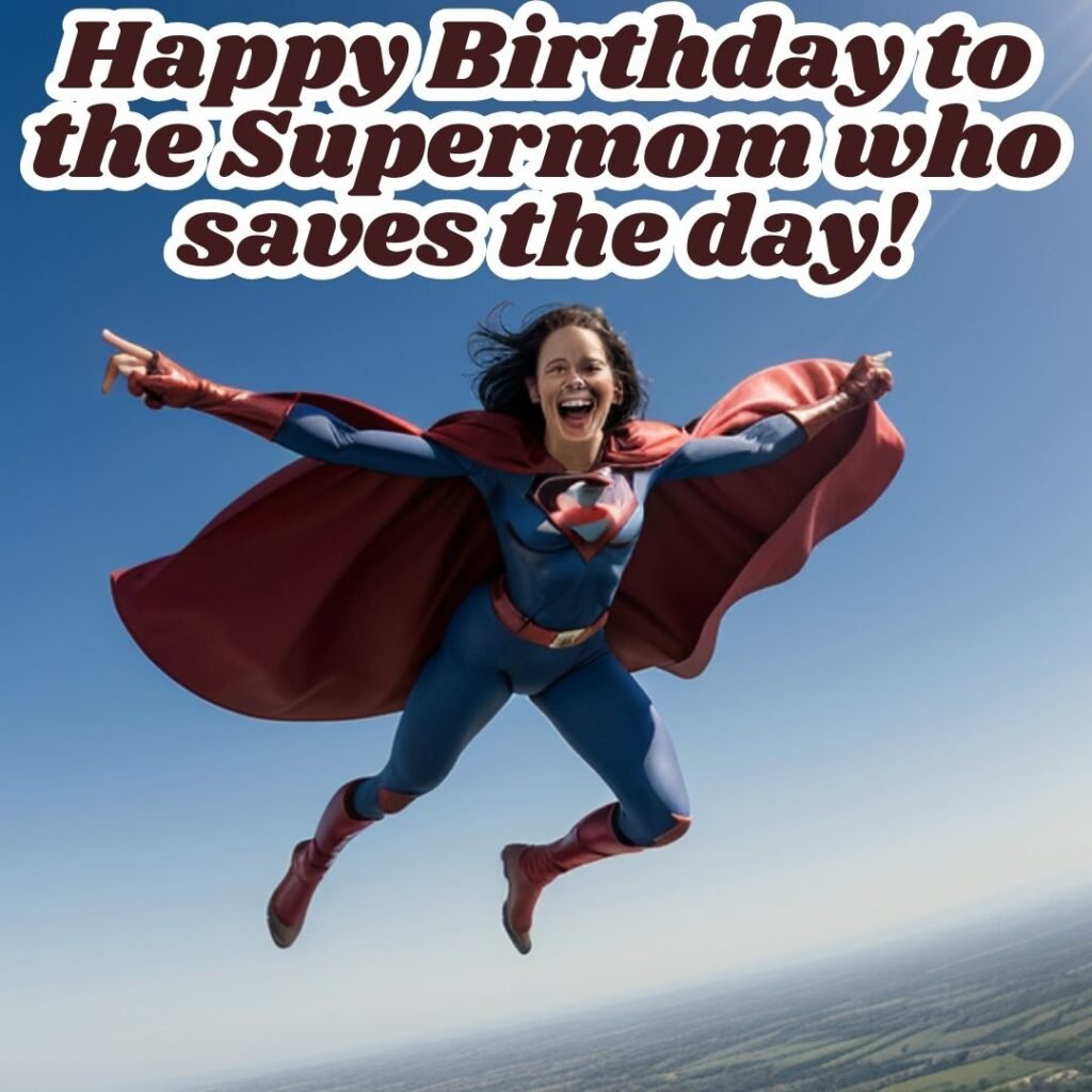 A funny image of a superhero mom flying with a cape that says, Happy Birthday to the Supermom who saves the day!