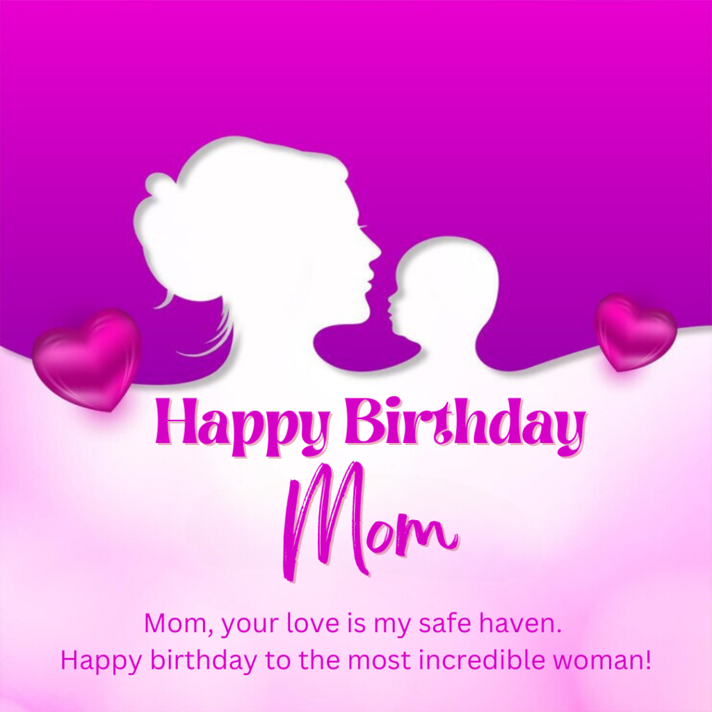 Mom, your love is my safe haven. Happy birthday to the most incredible woman!